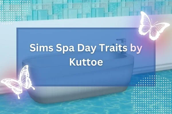 Sims Spa Day Traits by Kuttoe