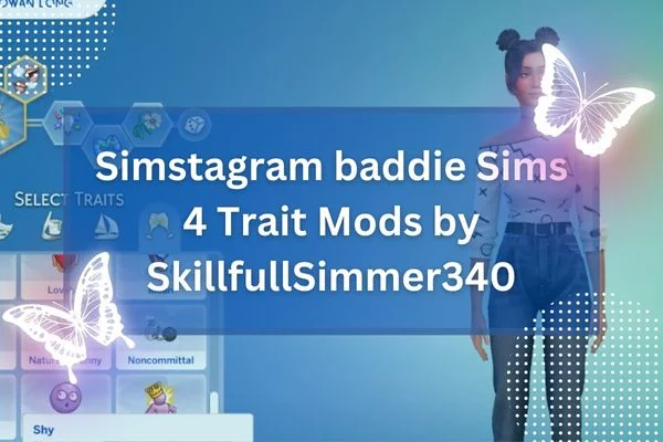 Simstagram baddie Sims 4 Trait Mods by SkillfullSimmer340