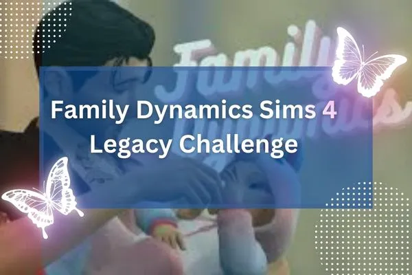 Family Dynamics Sims 4 Legacy Challenge
