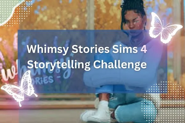 Whimsy Stories Sims 4 Storytelling Challenge
