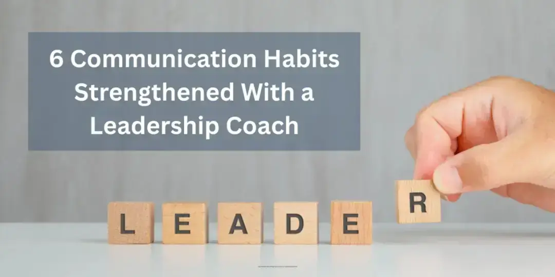 6 Communication Habits Strengthened With a Leadership Coach